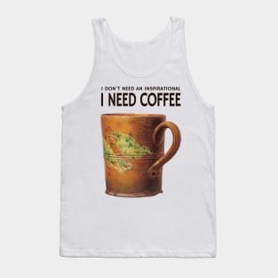 I don't need an inspirational I need coffee Tank Top